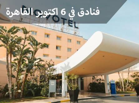 فنادق في 6 اكتوبر القاهرة لمحبي المعالم الأثرية والمتنزهات الترفيهية