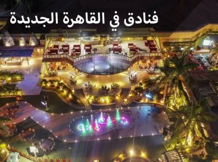 فنادق في القاهرة الجديدة جمال معماري وخدمات ترفيهية متعددة