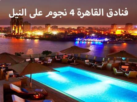 فنادق القاهرة 4 نجوم على النيل والكثير من الإبداع والفخامة