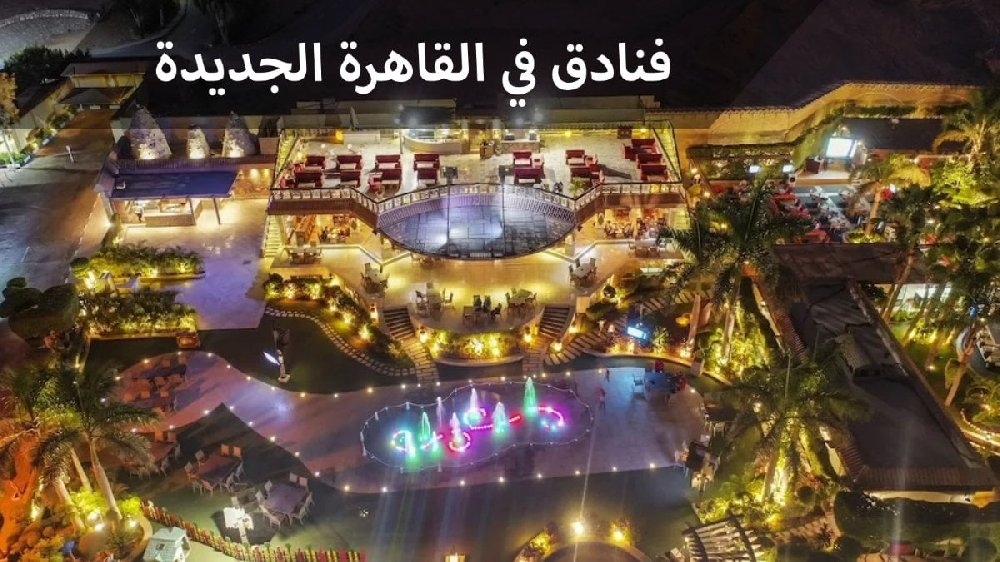 فنادق في القاهرة الجديدة جمال معماري وخدمات ترفيهية متعددة